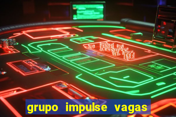 grupo impulse vagas home office